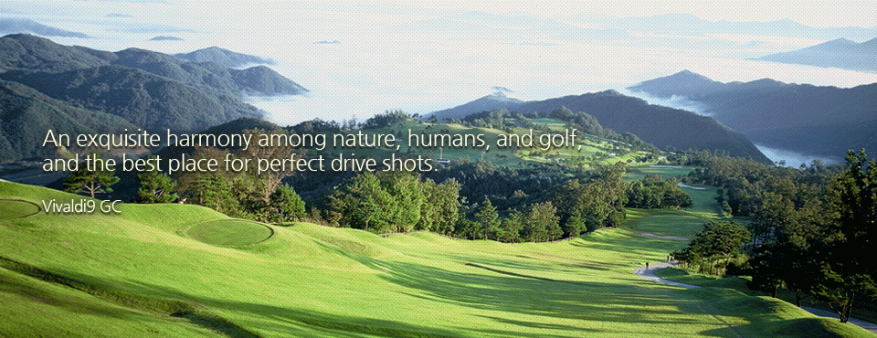 An exquisite harmony among nature, humans, and golf, and the best place for perfect drive shots. Vivaldi9 GC